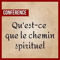 Conférence - Qu’est-ce que le chemin spirituel ?