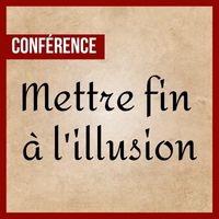 Conférence - Mettre fin à l’illusion